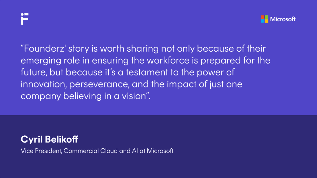 Microsoft destaca a Founderz como referente mundial en educación en IA 1 A quote that reads: "Founderz' story is worth sharing not only because of their emerging role in ensuring the workforce is prepared for the future, but because it's a testament to the power of innovation, perseverance, and the impact of just one company believing in a vision"